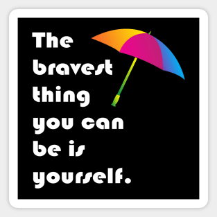 The bravest thing you can be is yourself Magnet